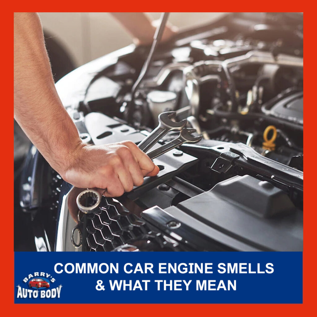 7 Most Common Car Engine Smells and What They Mean Barry's Auto Body